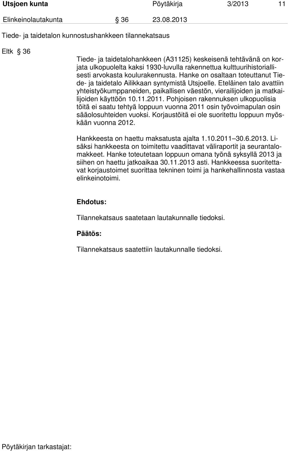 kulttuurihistoriallisesti arvokasta koulurakennusta. Hanke on osaltaan toteuttanut Tiede- ja taidetalo Ailikkaan syntymistä Utsjoelle.