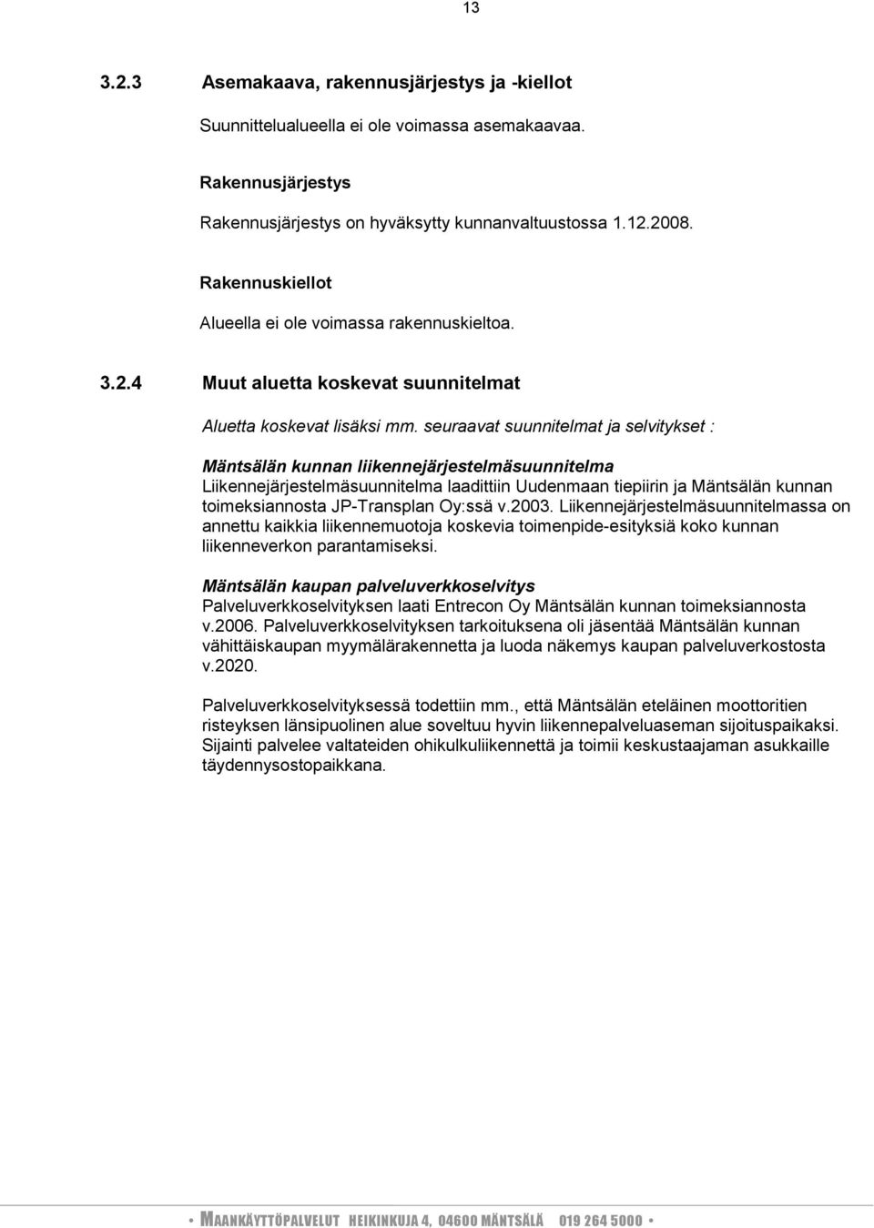 seuraavat suunnitelmat ja selvitykset : Mäntsälän kunnan liikennejärjestelmäsuunnitelma Liikennejärjestelmäsuunnitelma laadittiin Uudenmaan tiepiirin ja Mäntsälän kunnan toimeksiannosta JPTransplan