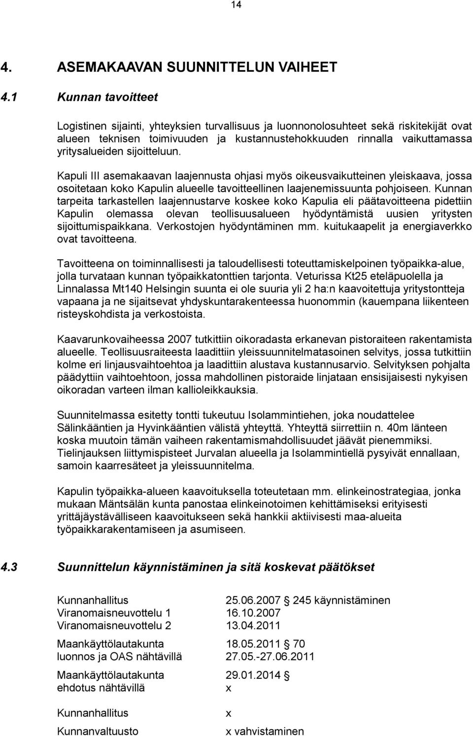 sijoitteluun. Kapuli III asemakaavan laajennusta ohjasi myös oikeusvaikutteinen yleiskaava, jossa osoitetaan koko Kapulin alueelle tavoitteellinen laajenemissuunta pohjoiseen.