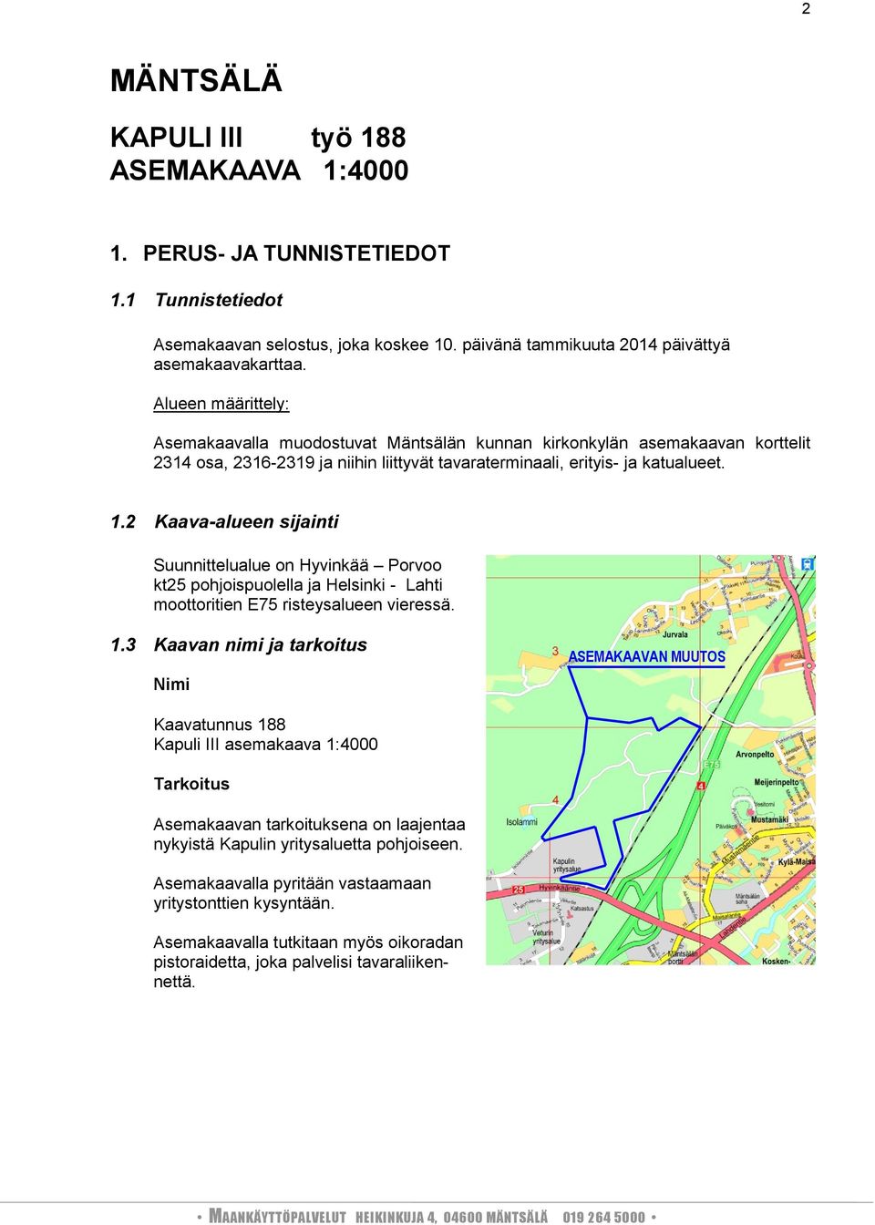 2 Kaavaalueen sijainti Suunnittelualue on Hyvinkää Porvoo kt25 pohjoispuolella ja Helsinki Lahti moottoritien E75 risteysalueen vieressä. 1.