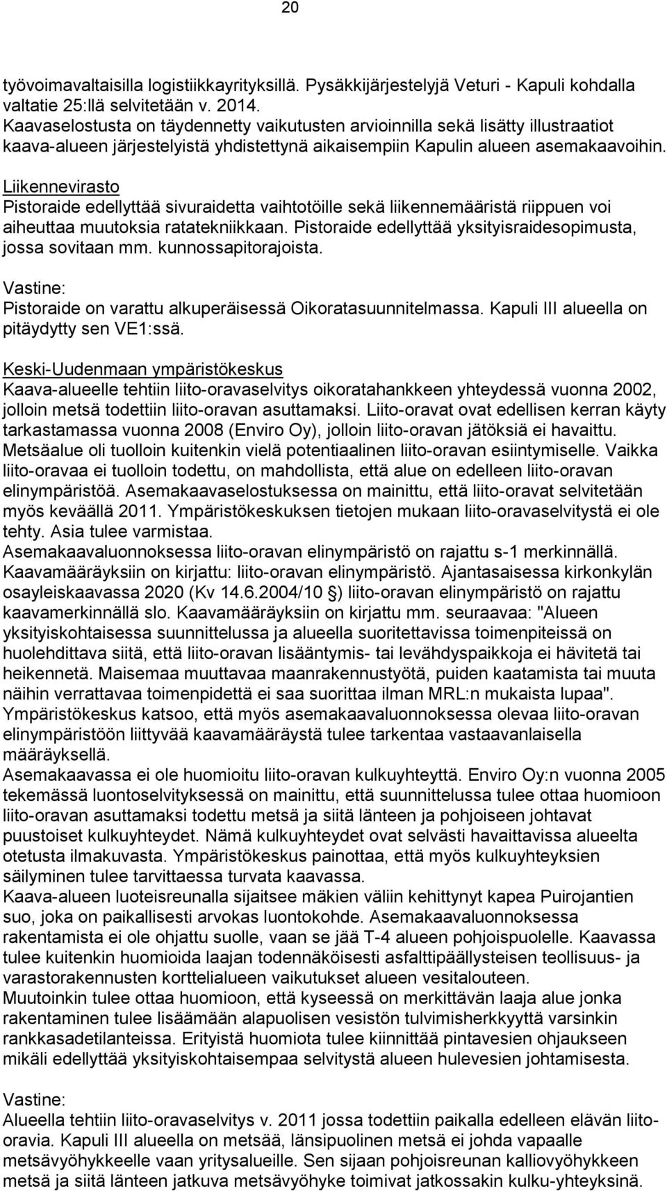 Liikennevirasto Pistoraide edellyttää sivuraidetta vaihtotöille sekä liikennemääristä riippuen voi aiheuttaa muutoksia ratatekniikkaan. Pistoraide edellyttää yksityisraidesopimusta, jossa sovitaan mm.