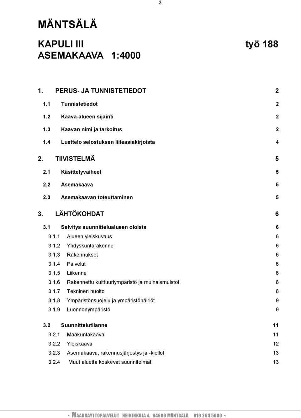 1.2 Yhdyskuntarakenne 6 3.1.3 Rakennukset 6 3.1.4 Palvelut 6 3.1.5 Liikenne 6 3.1.6 Rakennettu kulttuuriympäristö ja muinaismuistot 8 3.1.7 Tekninen huolto 8 3.1.8 Ympäristönsuojelu ja ympäristöhäiriöt 9 3.