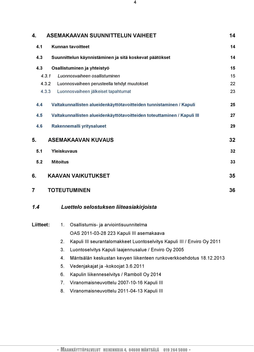 5 Valtakunnallisten alueidenkäyttötavoitteiden toteuttaminen / Kapuli III 27 4.6 Rakennemalli yritysalueet 29 5. ASEMAKAAVAN KUVAUS 32 5.1 Yleiskuvaus 32 5.2 Mitoitus 33 6.