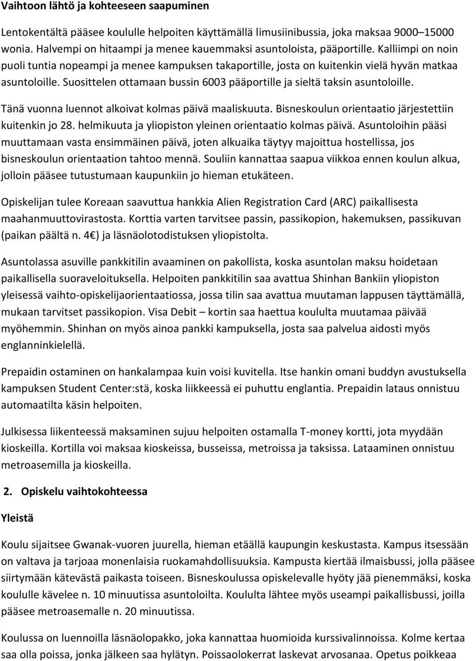 Suosittelen ottamaan bussin 6003 pääportille ja sieltä taksin asuntoloille. Tänä vuonna luennot alkoivat kolmas päivä maaliskuuta. Bisneskoulun orientaatio järjestettiin kuitenkin jo 28.