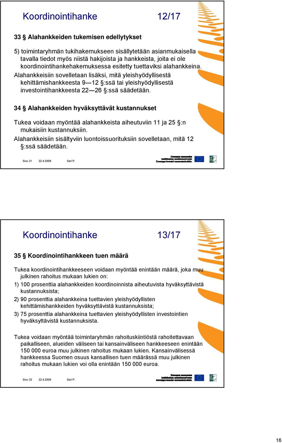 Alahankkeisiin sovelletaan lisäksi, mitä yleishyödyllisestä kehittämishankkeesta 9 12 :ssä tai yleishyödyllisestä investointihankkeesta 22 26 :ssä säädetään.