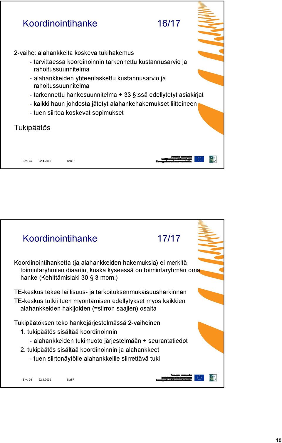 22.4.2009 Koordinointihanke 17/17 Koordinointihanketta (ja alahankkeiden hakemuksia) ei merkitä toimintaryhmien diaariin, koska kyseessä on toimintaryhmän oma hanke (Kehittämislaki 30 3 mom.