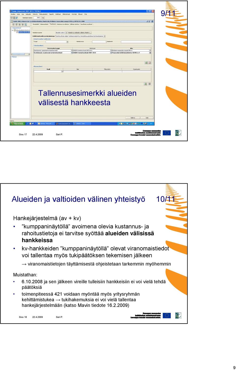 välisissä hankkeissa kv-hankkeiden kumppaninäytöllä olevat viranomaistiedot voi tallentaa myös tukipäätöksen tekemisen jälkeen viranomaistietojen täyttämisestä ohjeistetaan