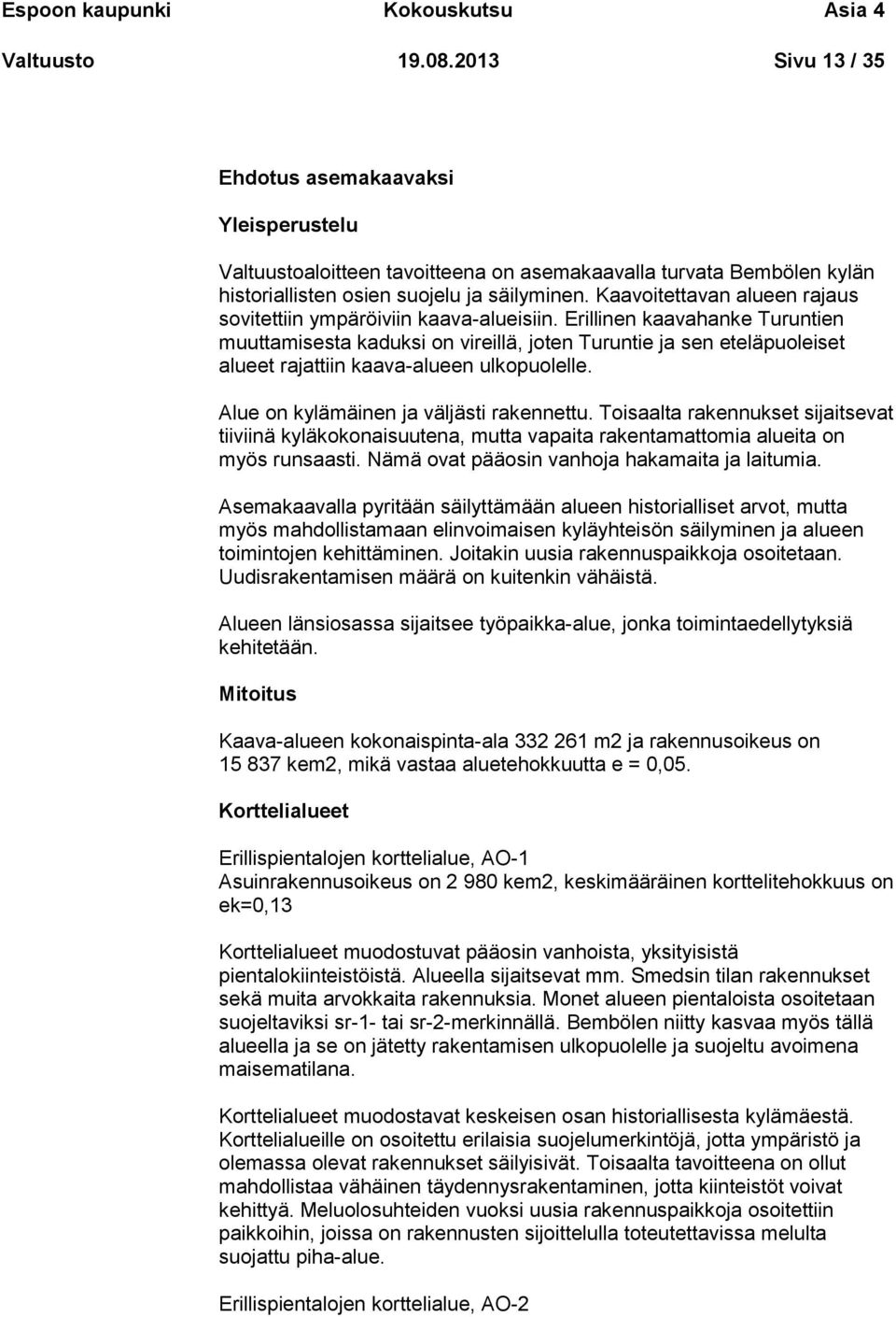 Kaavoitettavan alueen rajaus sovitettiin ympäröiviin kaava-alueisiin.