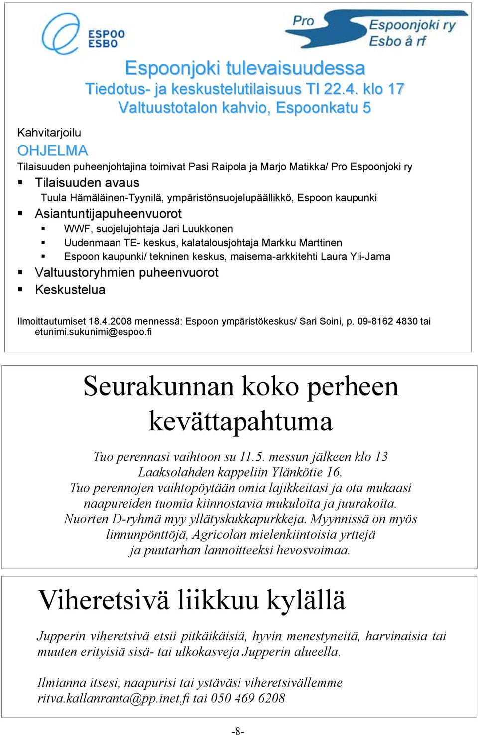 ympäristönsuojelupäällikkö, Espoon kaupunki Asiantuntijapuheenvuorot WWF, suojelujohtaja Jari Luukkonen Uudenmaan TE- keskus, kalatalousjohtaja Markku Marttinen Espoon kaupunki/ tekninen keskus,