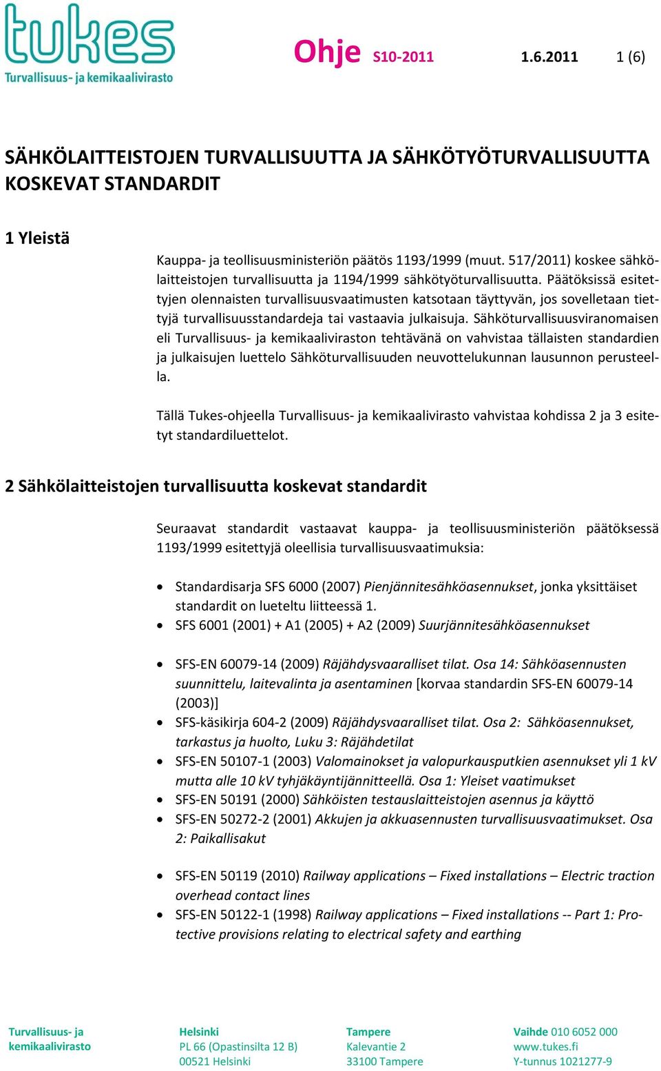 Päätöksissä esitettyjen olennaisten turvallisuusvaatimusten katsotaan täyttyvän, jos sovelletaan tiettyjä turvallisuusstandardeja tai vastaavia julkaisuja.