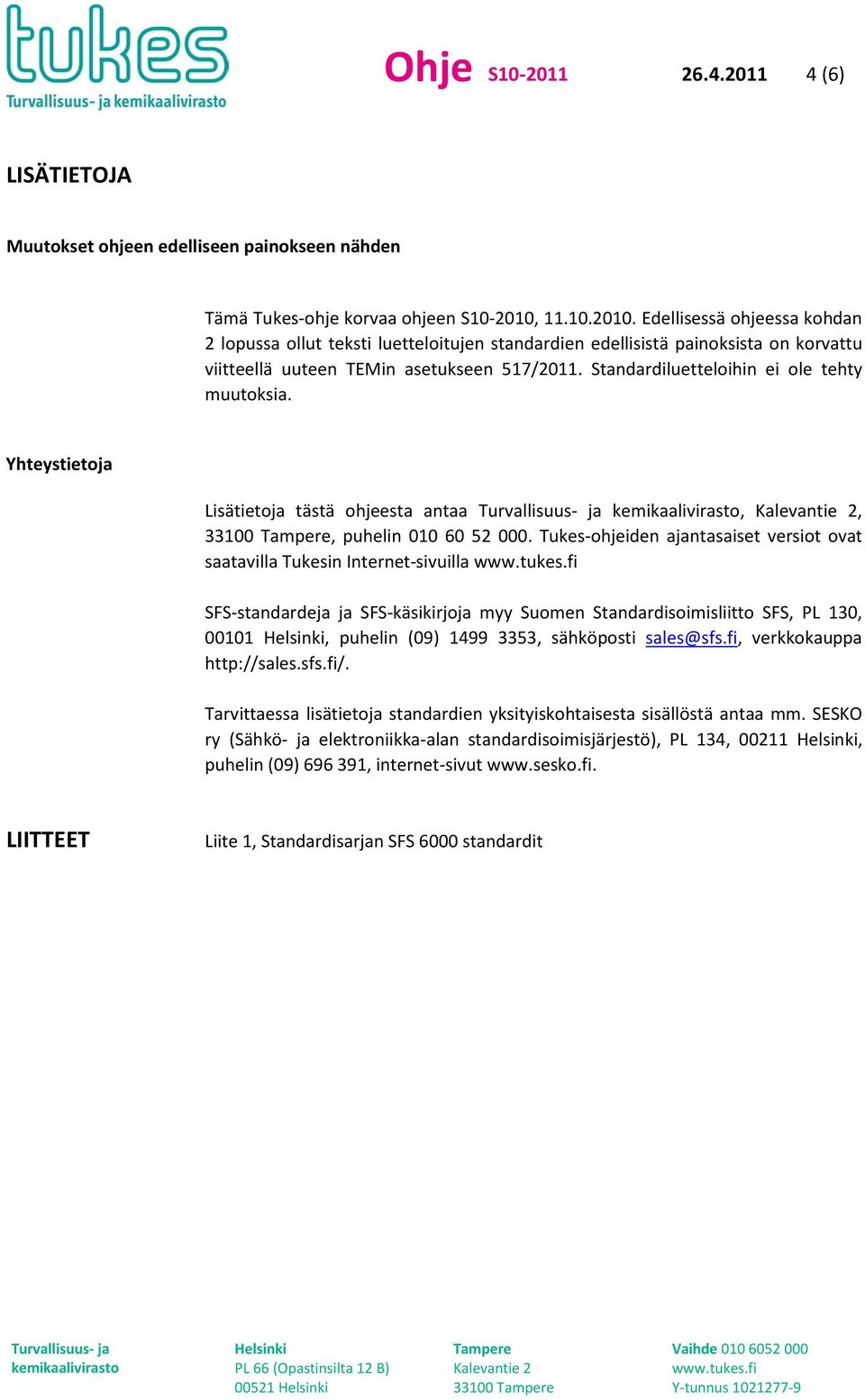 Standardiluetteloihin ei ole tehty muutoksia. Yhteystietoja Lisätietoja tästä ohjeesta antaa, Kalevantie 2, 33100 Tampere, puhelin 010 60 52 000.