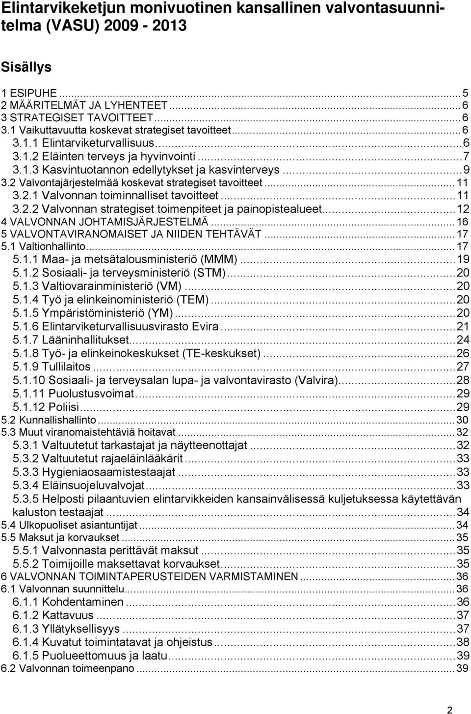 2.1 Valvonnan toiminnalliset tavoitteet...11 3.2.2 Valvonnan strategiset toimenpiteet ja painopistealueet...12 4 VALVONNAN JOHTAMISJÄRJESTELMÄ...16 5 VALVONTAVIRANOMAISET JA NIIDEN TEHTÄVÄT...17 5.