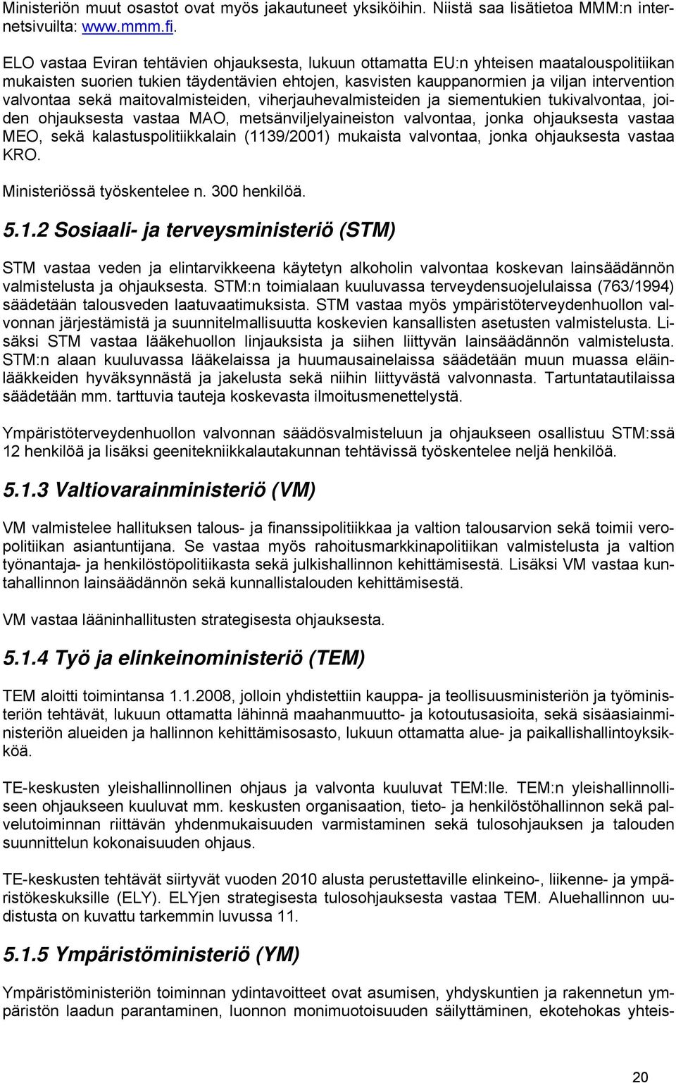 maitovalmisteiden, viherjauhevalmisteiden ja siementukien tukivalvontaa, joiden ohjauksesta vastaa MAO, metsänviljelyaineiston valvontaa, jonka ohjauksesta vastaa MEO, sekä kalastuspolitiikkalain