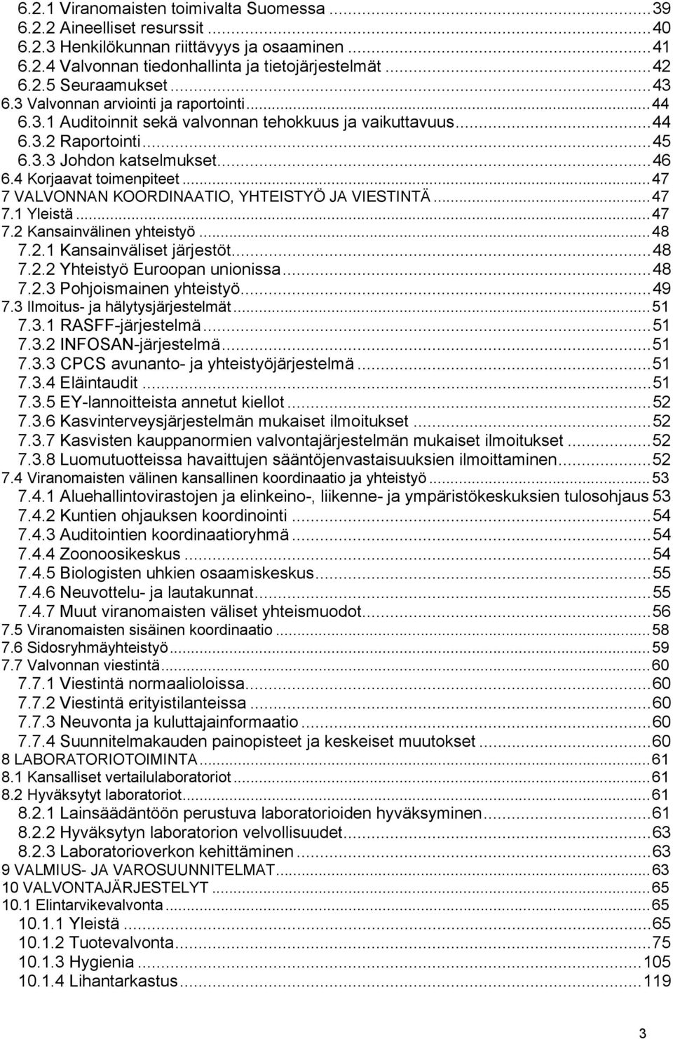 ..47 7 VALVONNAN KOORDINAATIO, YHTEISTYÖ JA VIESTINTÄ...47 7.1 Yleistä...47 7.2 Kansainvälinen yhteistyö...48 7.2.1 Kansainväliset järjestöt...48 7.2.2 Yhteistyö Euroopan unionissa...48 7.2.3 Pohjoismainen yhteistyö.