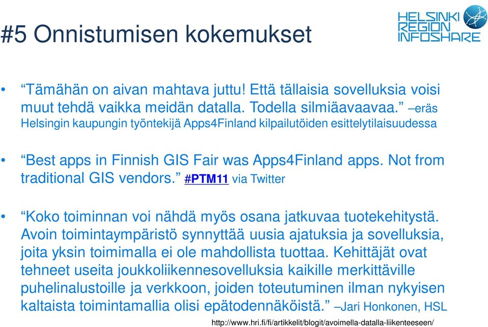 #PTM11 via Twitter Koko toiminnan voi nähdä myös osana jatkuvaa tuotekehitystä. Avoin toimintaympäristö synnyttää uusia ajatuksia ja sovelluksia, joita yksin toimimalla ei ole mahdollista tuottaa.