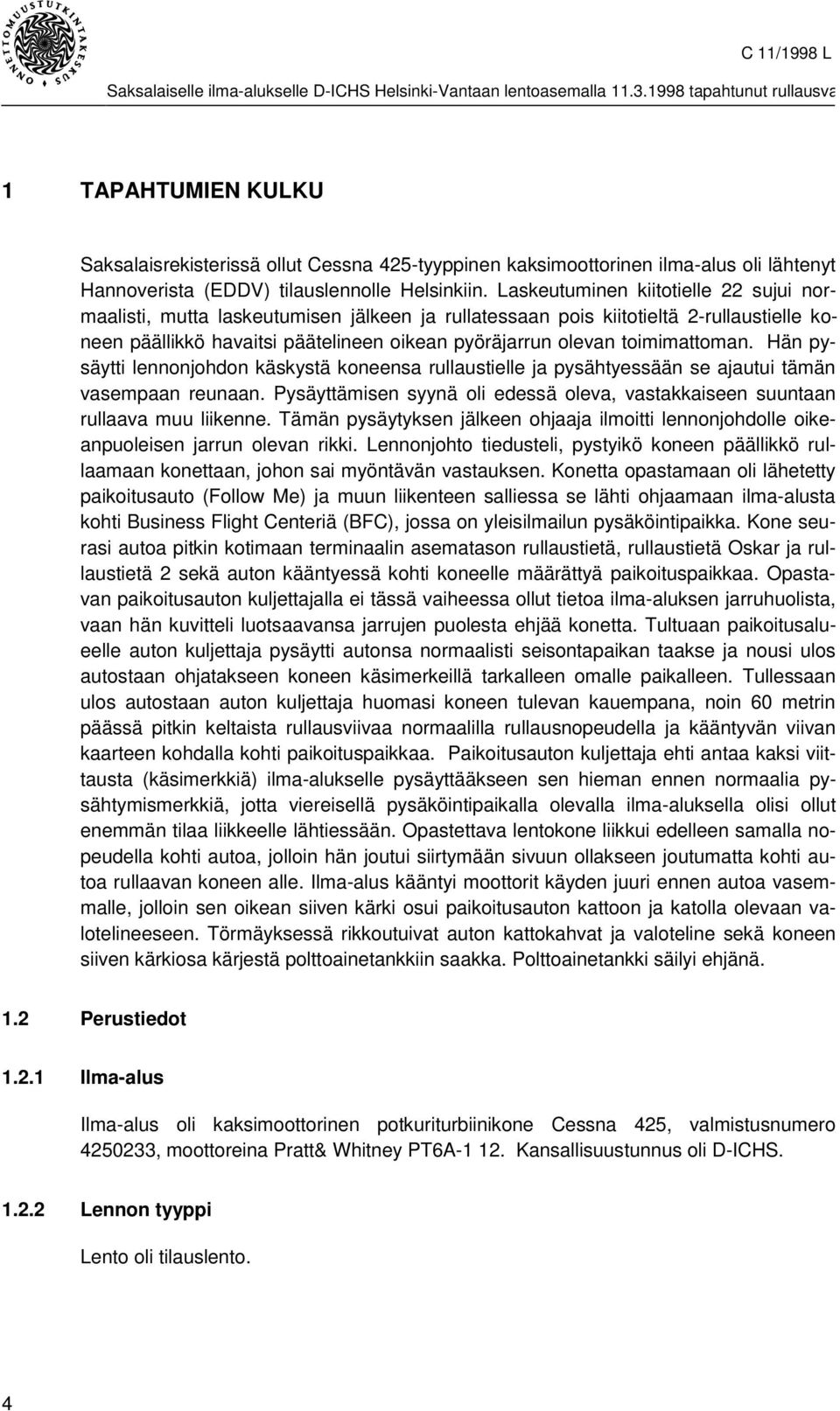 toimimattoman. Hän pysäytti lennonjohdon käskystä koneensa rullaustielle ja pysähtyessään se ajautui tämän vasempaan reunaan.