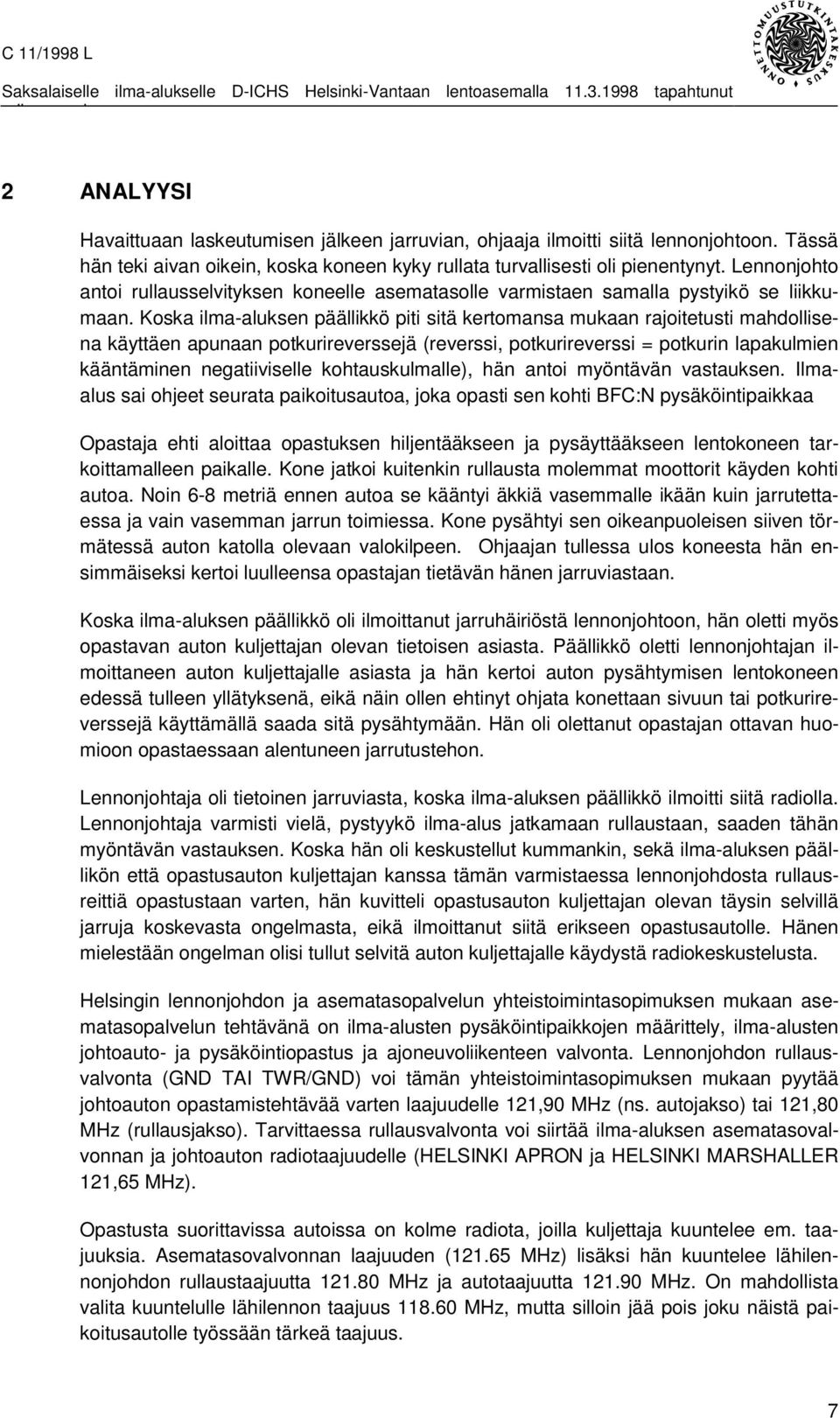 Koska ilma-aluksen päällikkö piti sitä kertomansa mukaan rajoitetusti mahdollisena käyttäen apunaan potkurireverssejä (reverssi, potkurireverssi = potkurin lapakulmien kääntäminen negatiiviselle