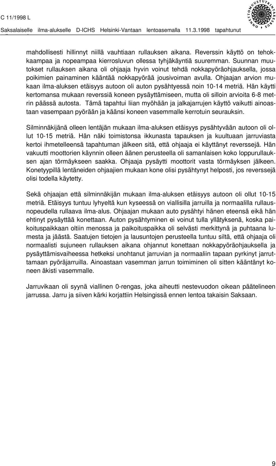 Ohjaajan arvion mukaan ilma-aluksen etäisyys autoon oli auton pysähtyessä noin 10-14 metriä.