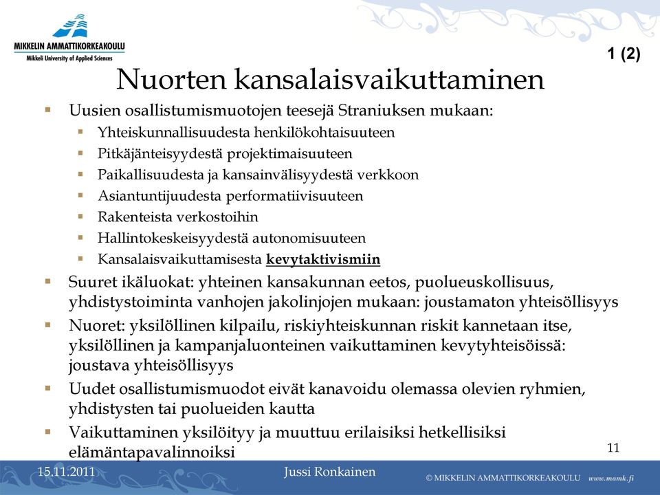 yhteinen kansakunnan eetos, puolueuskollisuus, yhdistystoiminta vanhojen jakolinjojen mukaan: joustamaton yhteisöllisyys Nuoret: yksilöllinen kilpailu, riskiyhteiskunnan riskit kannetaan itse,