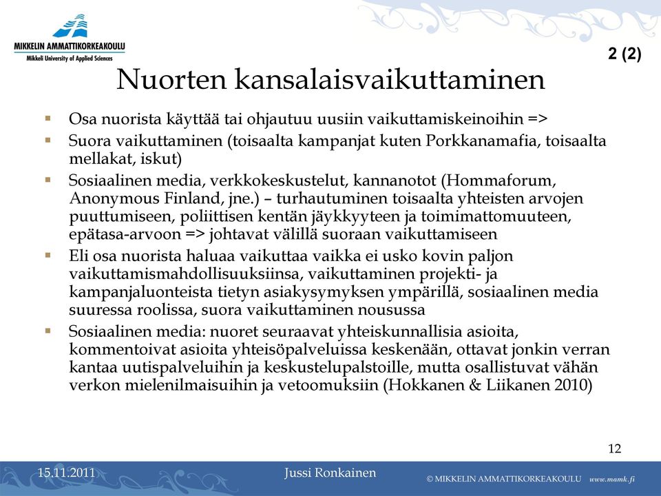 ) turhautuminen toisaalta yhteisten arvojen puuttumiseen, poliittisen kentän jäykkyyteen ja toimimattomuuteen, epätasa-arvoon => johtavat välillä suoraan vaikuttamiseen Eli osa nuorista haluaa