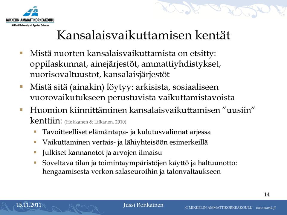 kansalaisvaikuttamisen uusiin kenttiin: (Hokkanen & Liikanen, 2010) Tavoitteelliset elämäntapa- ja kulutusvalinnat arjessa Vaikuttaminen vertais- ja