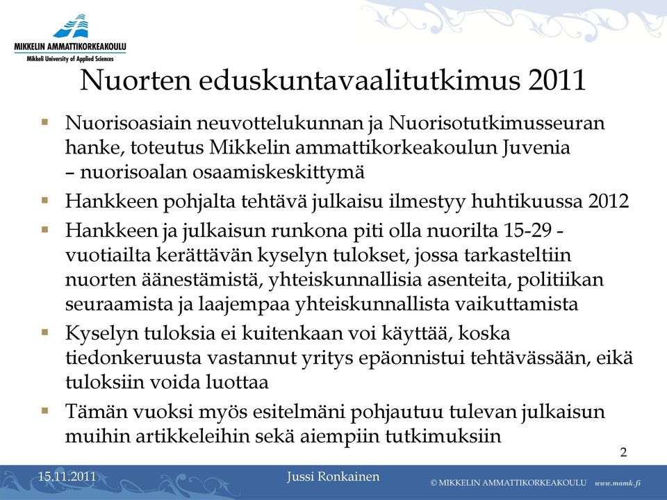 äänestämistä, yhteiskunnallisia asenteita, politiikan seuraamista ja laajempaa yhteiskunnallista vaikuttamista Kyselyn tuloksia ei kuitenkaan voi käyttää, koska tiedonkeruusta vastannut