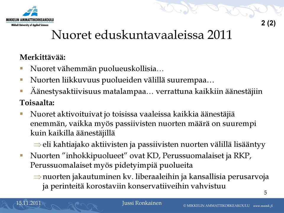 suurempi kuin kaikilla äänestäjillä eli kahtiajako aktiivisten ja passiivisten nuorten välillä lisääntyy Nuorten inhokkipuolueet ovat KD, Perussuomalaiset ja