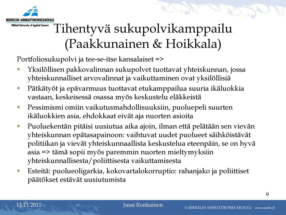 vaikutusmahdollisuuksiin, puoluepeli suurten ikäluokkien asia, ehdokkaat eivät aja nuorten asioita Puoluekentän pitäisi uusiutua aika ajoin, ilman että pelätään sen vievän yhteiskunnan