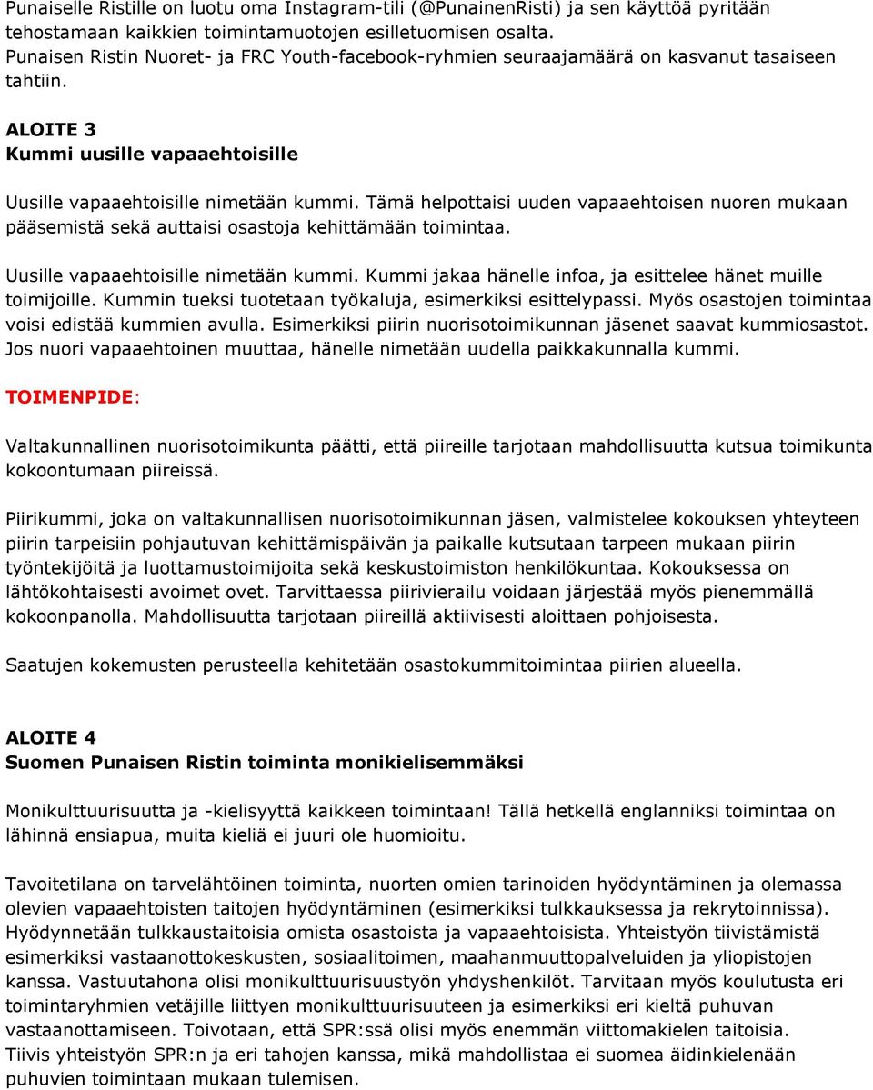 Tämä helpottaisi uuden vapaaehtoisen nuoren mukaan pääsemistä sekä auttaisi osastoja kehittämään toimintaa. Uusille vapaaehtoisille nimetään kummi.