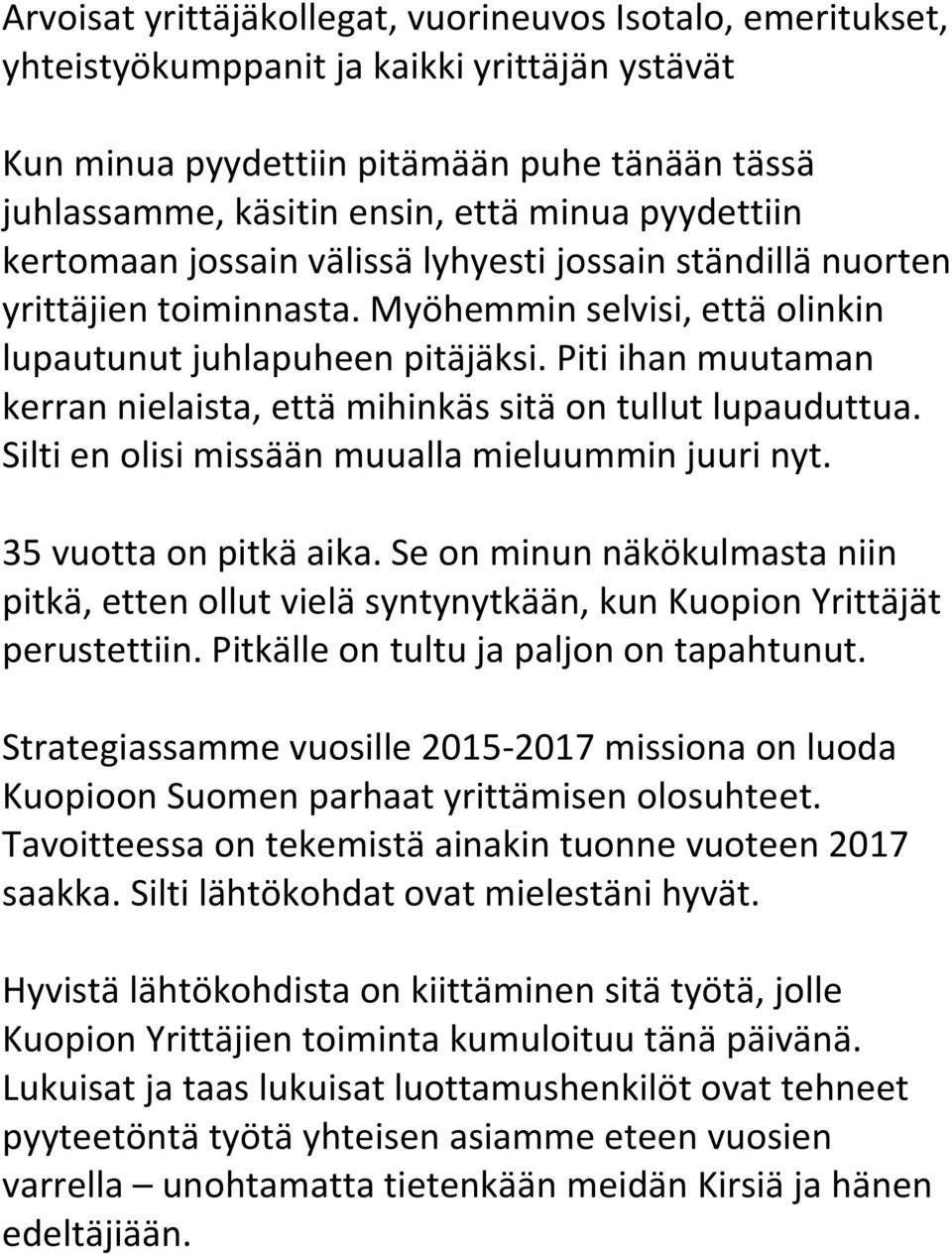 Piti ihan muutaman kerran nielaista, että mihinkäs sitä on tullut lupauduttua. Silti en olisi missään muualla mieluummin juuri nyt. 35 vuotta on pitkä aika.