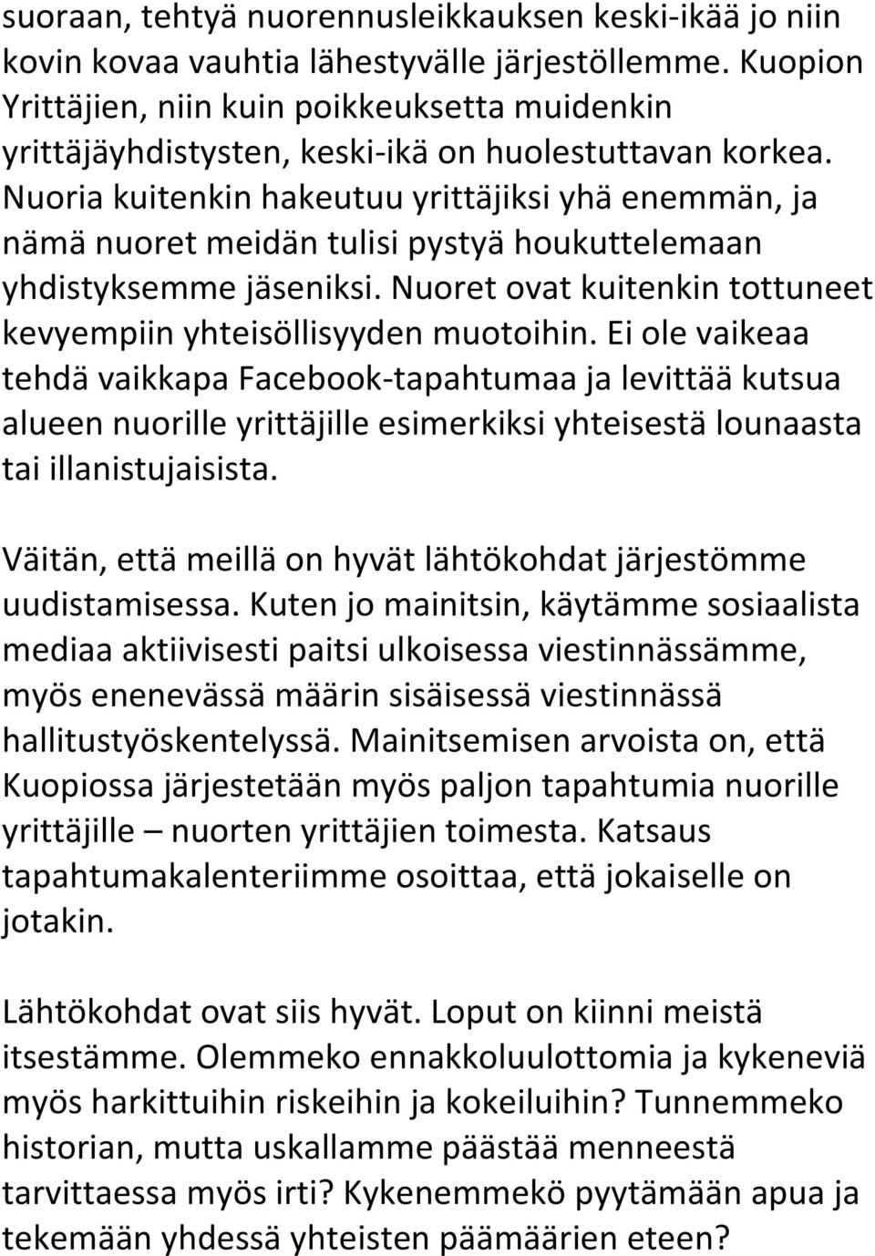 Nuoria kuitenkin hakeutuu yrittäjiksi yhä enemmän, ja nämä nuoret meidän tulisi pystyä houkuttelemaan yhdistyksemme jäseniksi. Nuoret ovat kuitenkin tottuneet kevyempiin yhteisöllisyyden muotoihin.