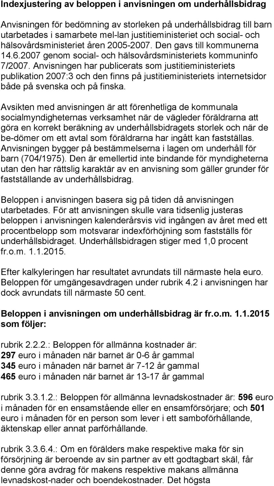 Anvisningen har publicerats som justitieministeriets publikation 2007:3 och den finns på justitieministeriets internetsidor både på svenska och på finska.