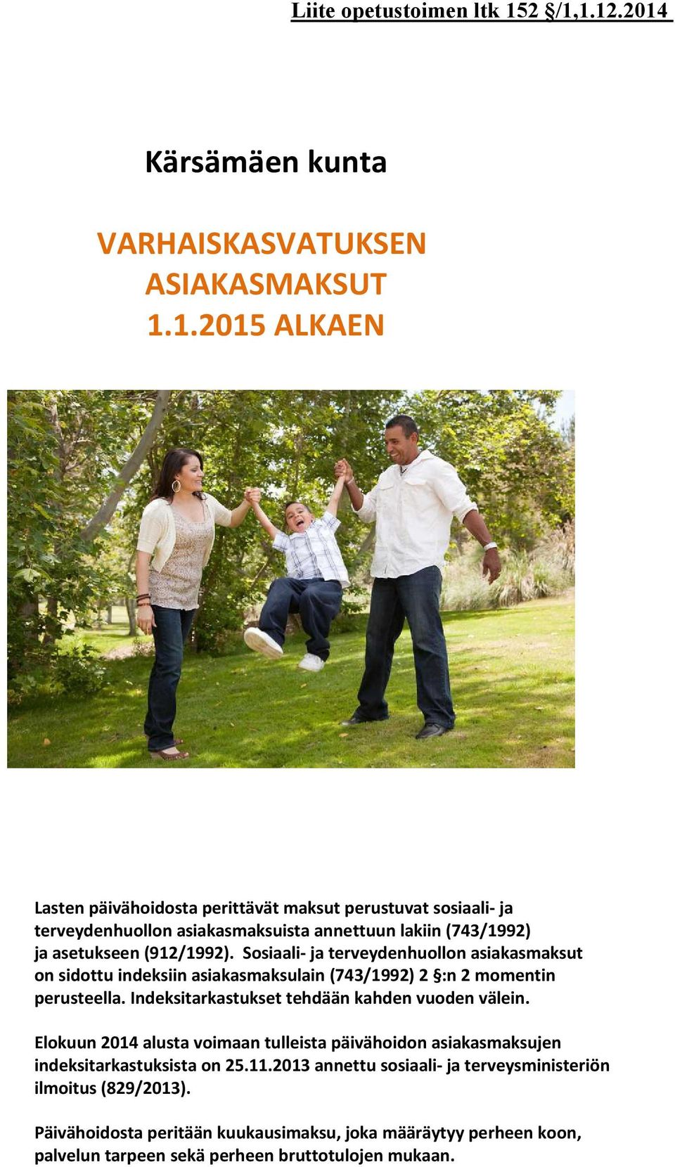 Sosiaali- ja terveydenhuollon asiakasmaksut on sidottu indeksiin asiakasmaksulain (743/1992) 2 :n 2 momentin perusteella. Indeksitarkastukset tehdään kahden vuoden välein.