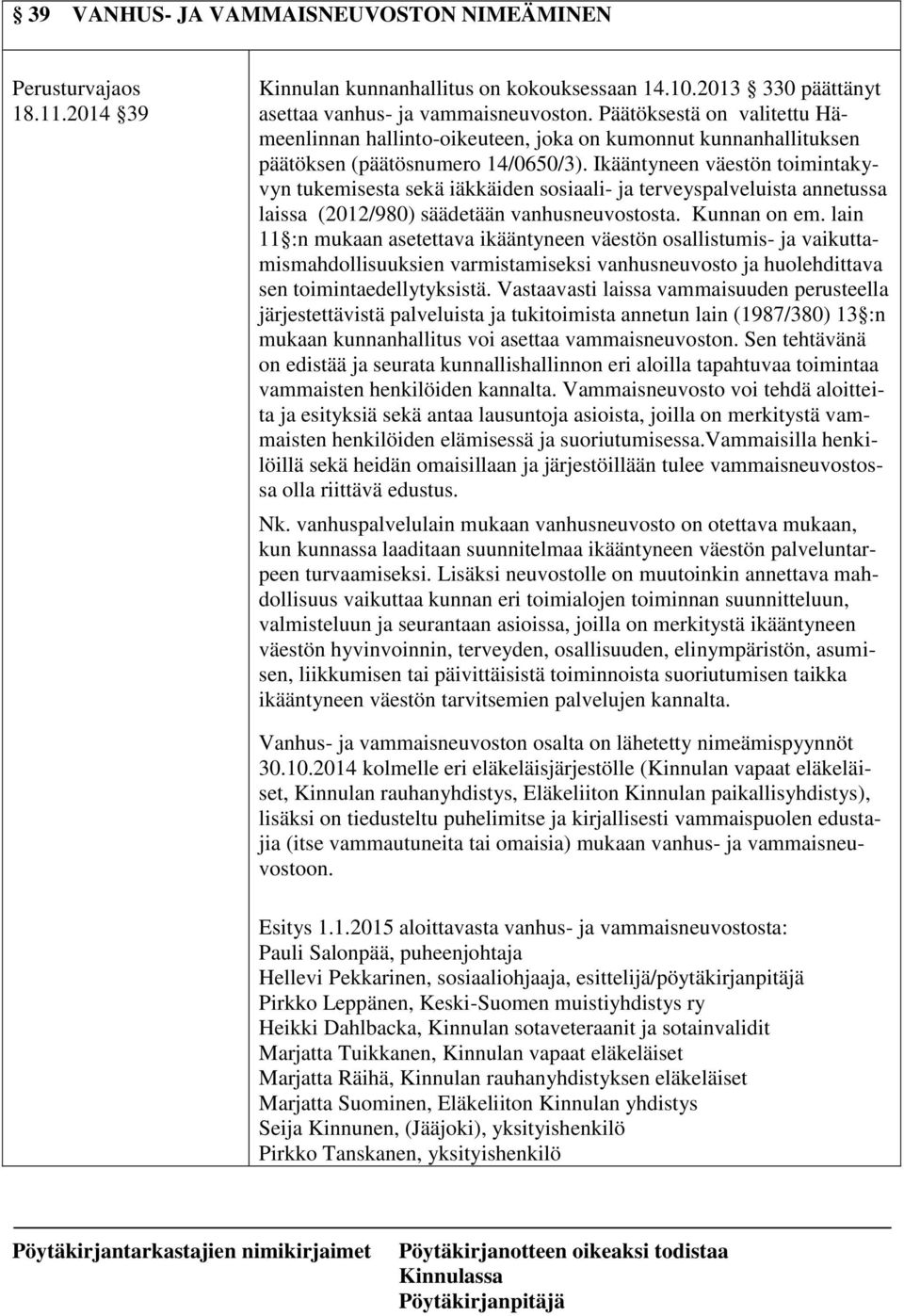 Ikääntyneen väestön toimintakyvyn tukemisesta sekä iäkkäiden sosiaali- ja terveyspalveluista annetussa laissa (2012/980) säädetään vanhusneuvostosta. Kunnan on em.