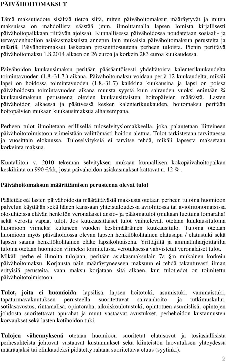 Kunnallisessa päivähoidossa noudatetaan sosiaali- ja terveydenhuollon asiakasmaksuista annetun lain mukaisia päivähoitomaksun perusteita ja määriä.