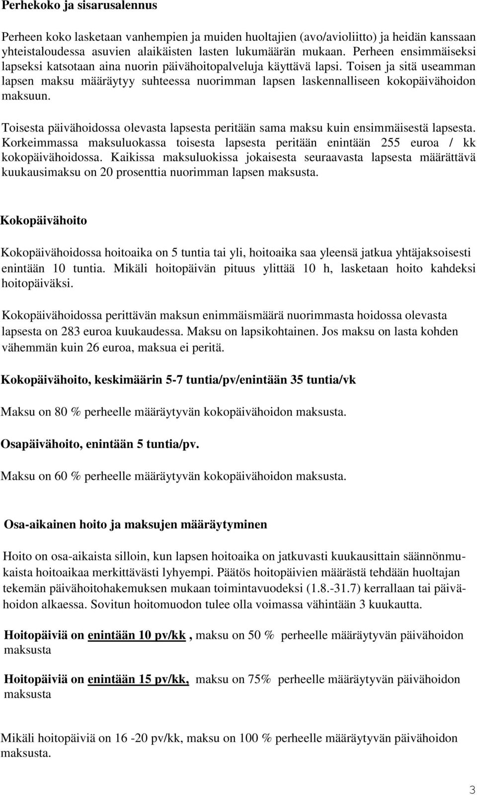 Toisen ja sitä useamman lapsen maksu määräytyy suhteessa nuorimman lapsen laskennalliseen kokopäivähoidon maksuun.