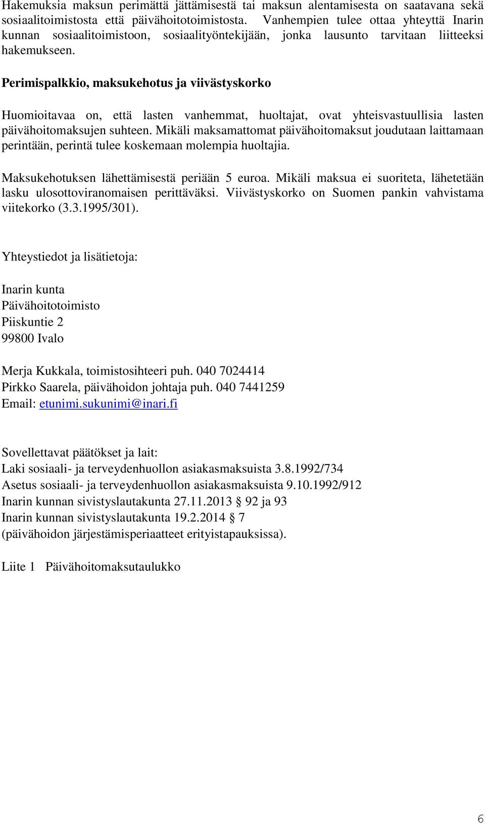 Perimispalkkio, maksukehotus ja viivästyskorko Huomioitavaa on, että lasten vanhemmat, huoltajat, ovat yhteisvastuullisia lasten päivähoitomaksujen suhteen.