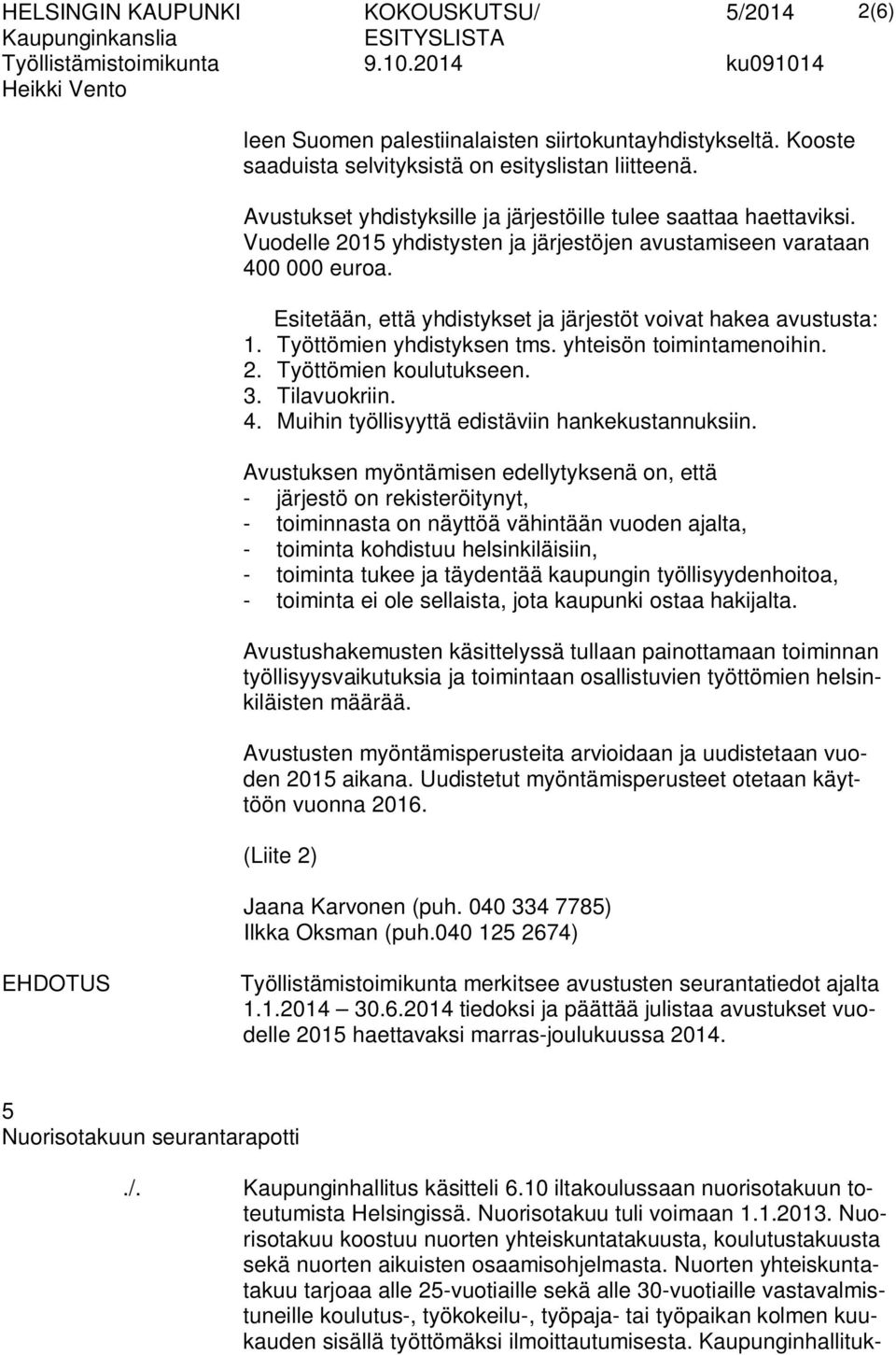 2. Työttömien koulutukseen. 3. Tilavuokriin. 4. Muihin työllisyyttä edistäviin hankekustannuksiin.