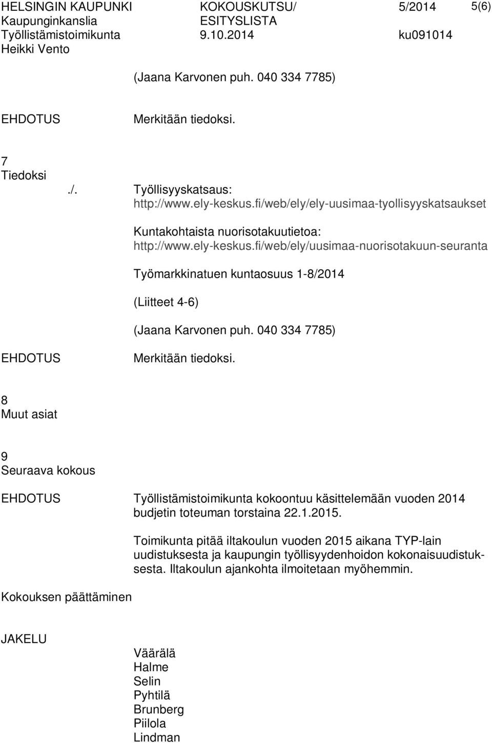 fi/web/ely/uusimaa-nuorisotakuun-seuranta Työmarkkinatuen kuntaosuus 1-8/2014 (Liitteet 4-6) (Jaana Karvonen puh. 040 334 7785) Merkitään tiedoksi.