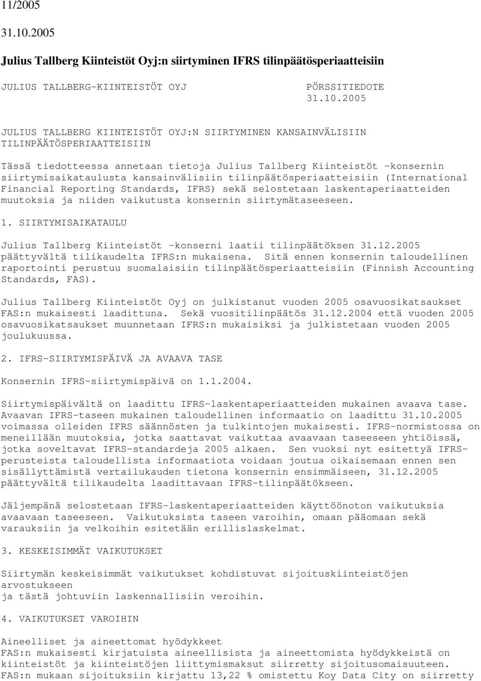 2005 JULIUS TALLBERG KIINTEISTÖT OYJ:N SIIRTYMINEN KANSAINVÄLISIIN TILINPÄÄTÖSPERIAATTEISIIN Tässä tiedotteessa annetaan tietoja Julius Tallberg Kiinteistöt -konsernin siirtymisaikataulusta