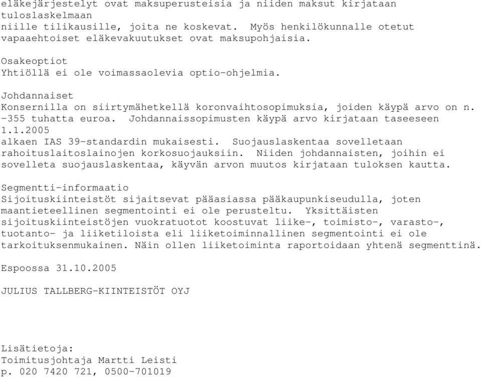 Johdannaiset Konsernilla on siirtymähetkellä koronvaihtosopimuksia, joiden käypä arvo on n. -355 tuhatta euroa. Johdannaissopimusten käypä arvo kirjataan taseeseen 1.