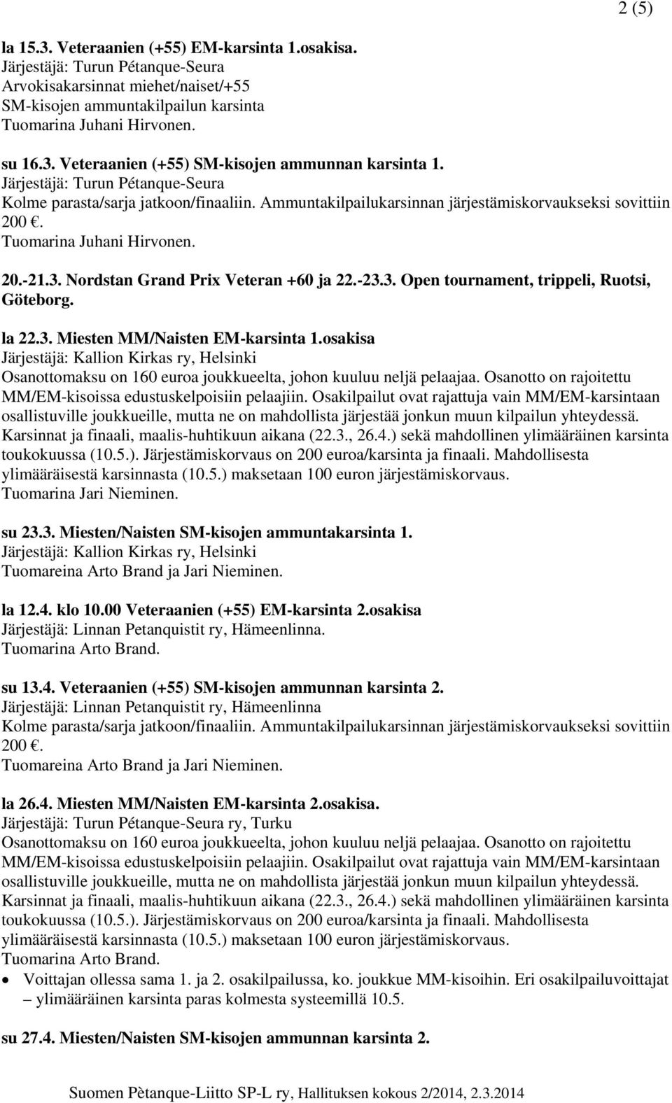 Nordstan Grand Prix Veteran +60 ja 22.-23.3. Open tournament, trippeli, Ruotsi, Göteborg. la 22.3. Miesten MM/Naisten EM-karsinta 1.