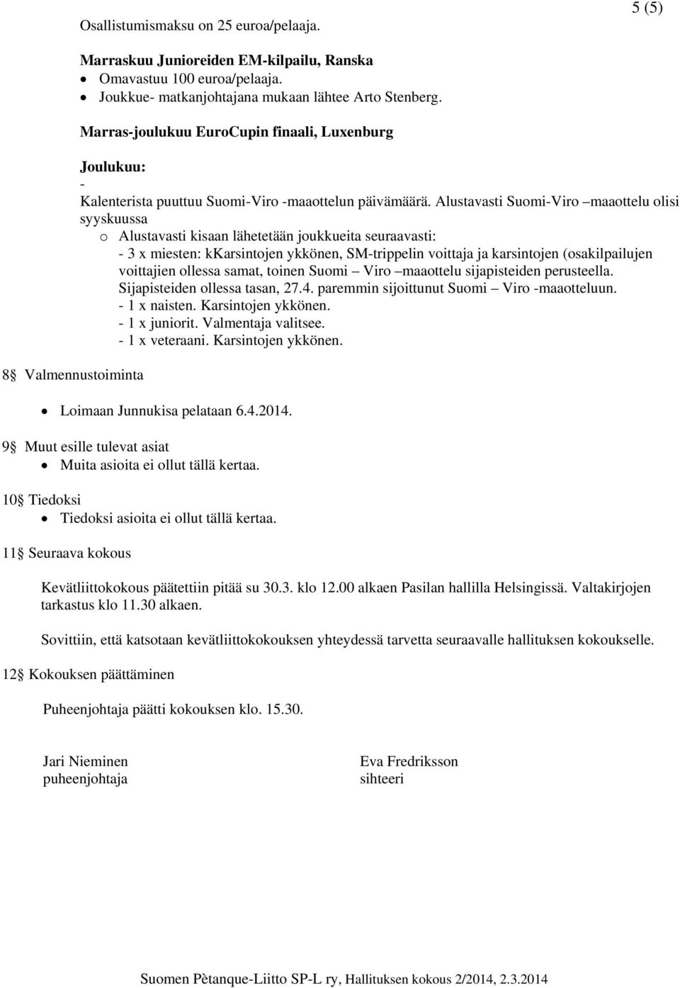 Alustavasti Suomi-Viro maaottelu olisi syyskuussa o Alustavasti kisaan lähetetään joukkueita seuraavasti: - 3 x miesten: kkarsintojen ykkönen, SM-trippelin voittaja ja karsintojen (osakilpailujen