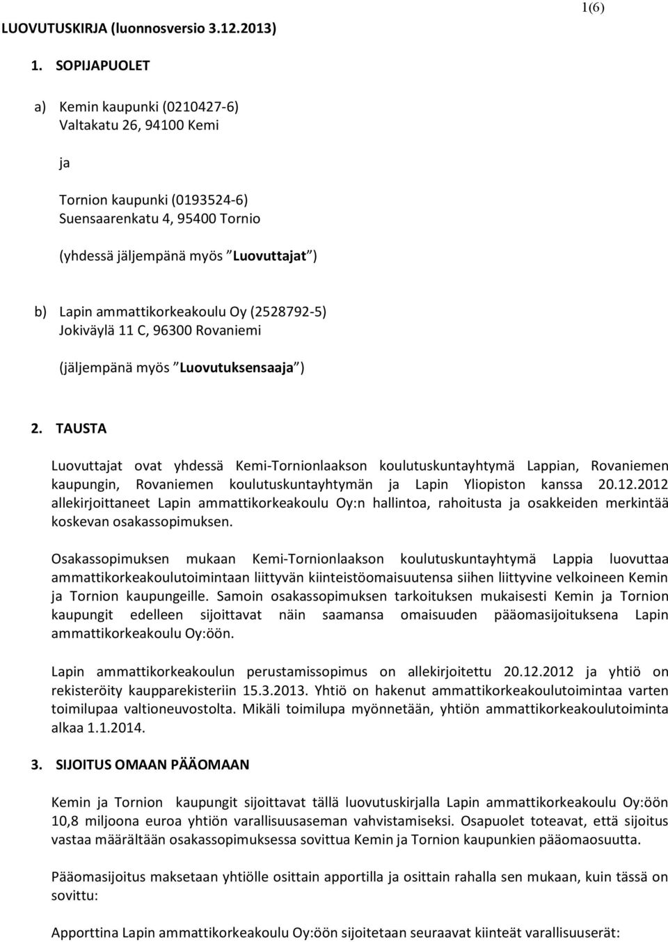 Oy (2528792-5) Jokiväylä 11 C, 96300 Rovaniemi (jäljempänä myös Luovutuksensaaja ) 2.