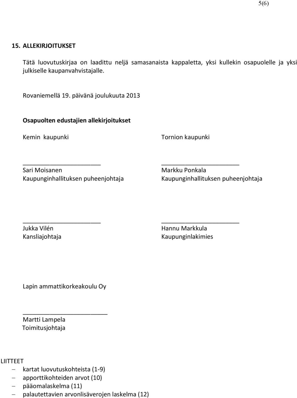 päivänä joulukuuta 2013 Osapuolten edustajien allekirjoitukset Kemin kaupunki Tornion kaupunki Sari Moisanen Kaupunginhallituksen puheenjohtaja Markku