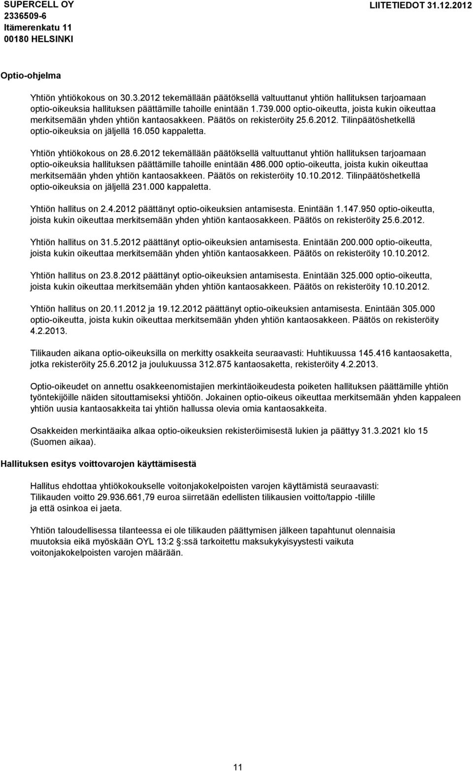 Yhtiön yhtiökokous on 28.6.2012 tekemällään päätöksellä valtuuttanut yhtiön hallituksen tarjoamaan optio-oikeuksia hallituksen päättämille tahoille enintään 486.