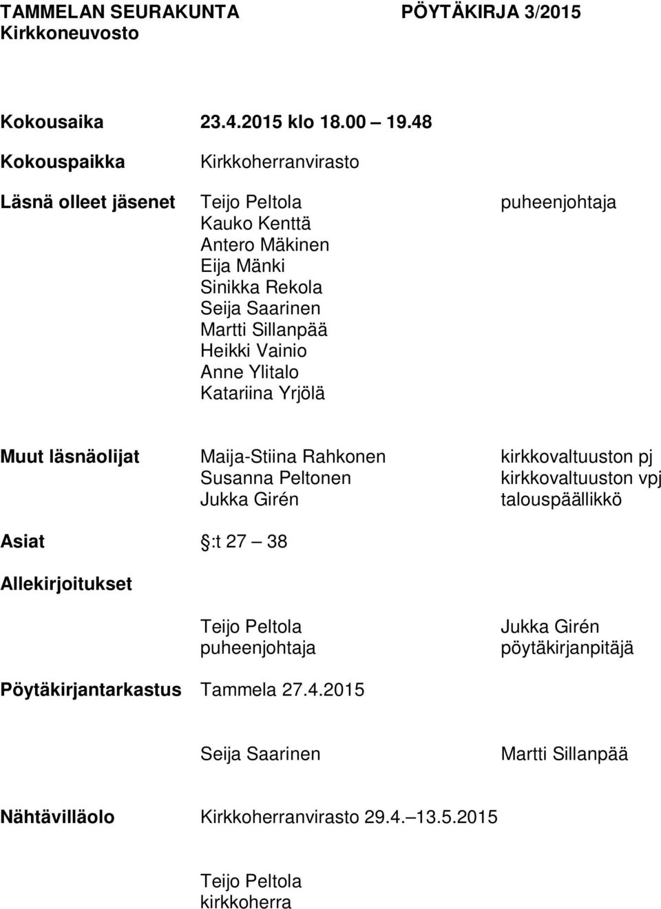 Vainio Anne Ylitalo Katariina Yrjölä puheenjohtaja Muut läsnäolijat Maija-Stiina Rahkonen kirkkovaltuuston pj Susanna Peltonen kirkkovaltuuston vpj Jukka Girén