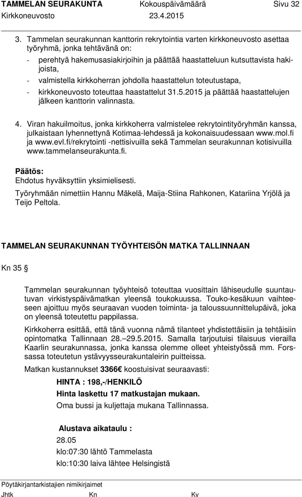 valmistella kirkkoherran johdolla haastattelun toteutustapa, - kirkkoneuvosto toteuttaa haastattelut 31.5.2015 ja päättää haastattelujen jälkeen kanttorin valinnasta. 4.