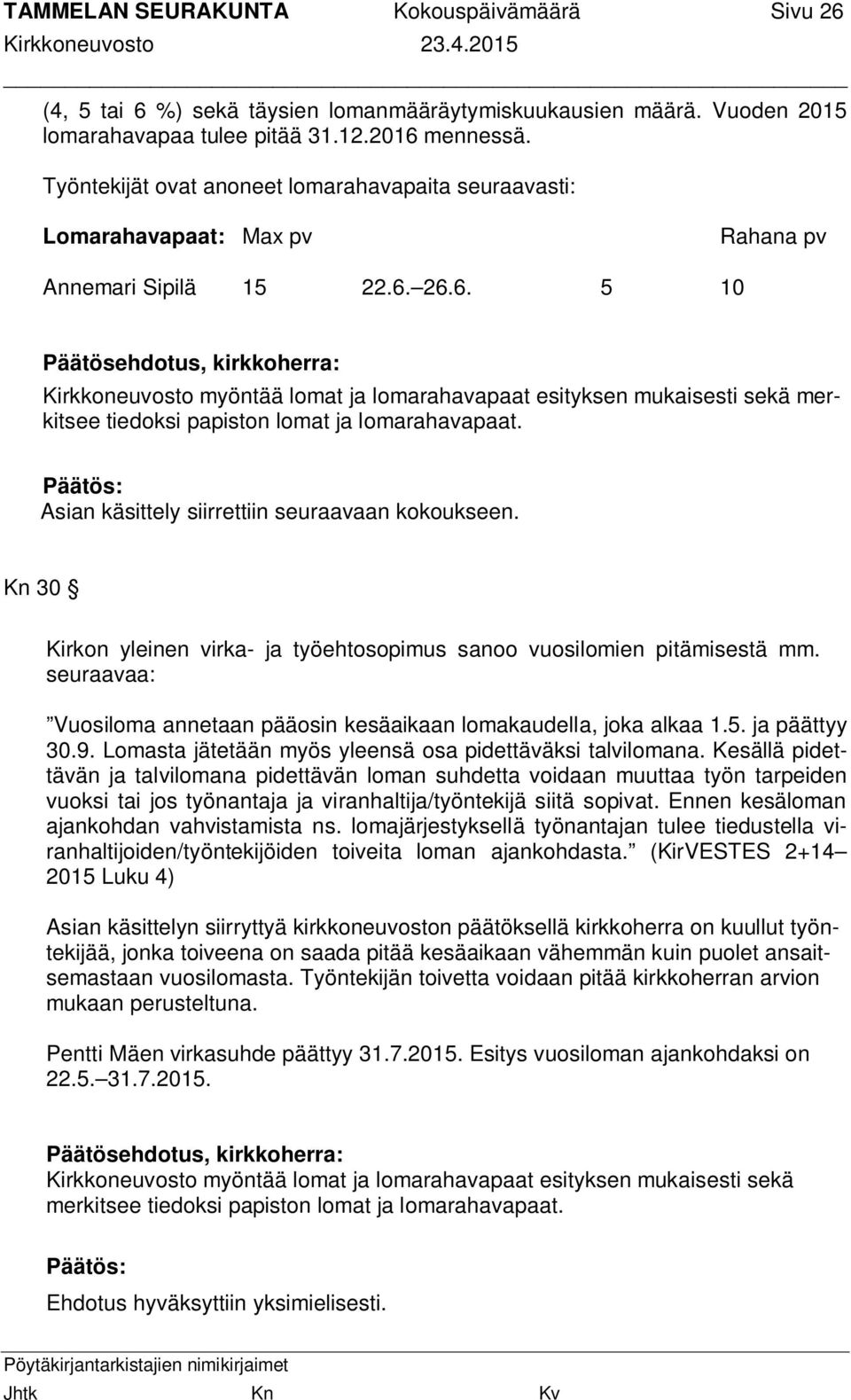 26.6. 5 10 Kirkkoneuvosto myöntää lomat ja lomarahavapaat esityksen mukaisesti sekä merkitsee tiedoksi papiston lomat ja lomarahavapaat. Asian käsittely siirrettiin seuraavaan kokoukseen.