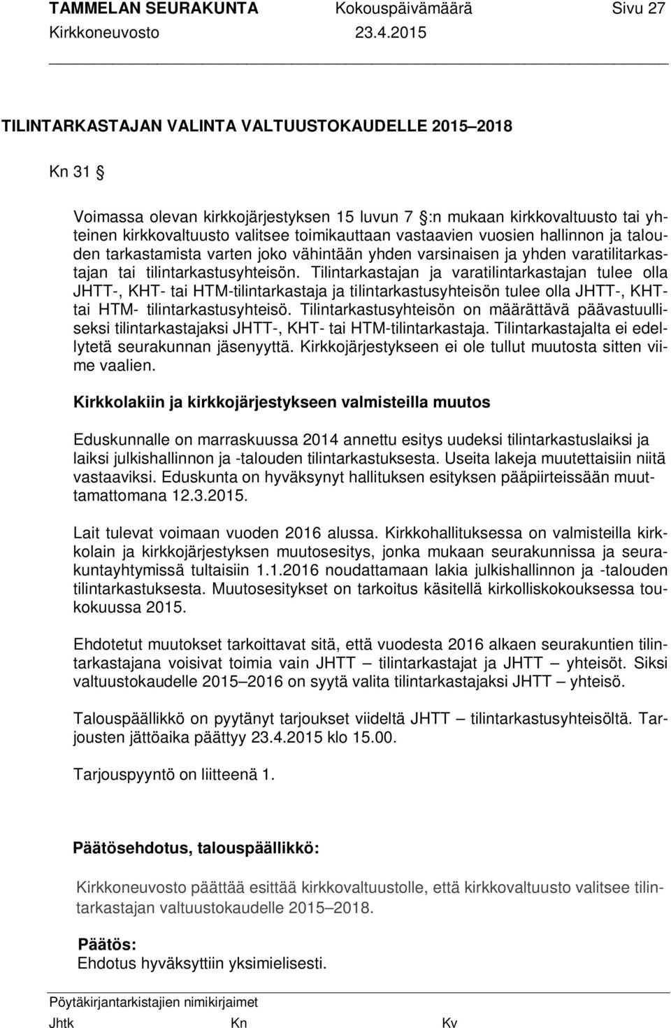 Tilintarkastajan ja varatilintarkastajan tulee olla JHTT-, KHT- tai HTM-tilintarkastaja ja tilintarkastusyhteisön tulee olla JHTT-, KHTtai HTM- tilintarkastusyhteisö.